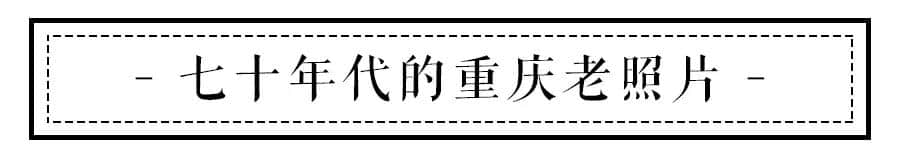 90张老照片，带你看完重庆曾经的故事，张张都是回忆…